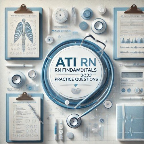 ATI RN FUNDAMENTALS 2023 PRACTICE QUESTIONS 2 – 65 QUESTIONS.